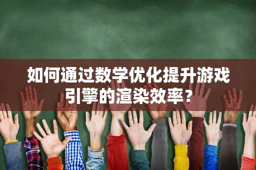 如何通过数学优化提升游戏引擎的渲染效率？