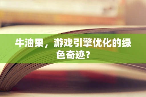 牛油果，游戏引擎优化的绿色奇迹？