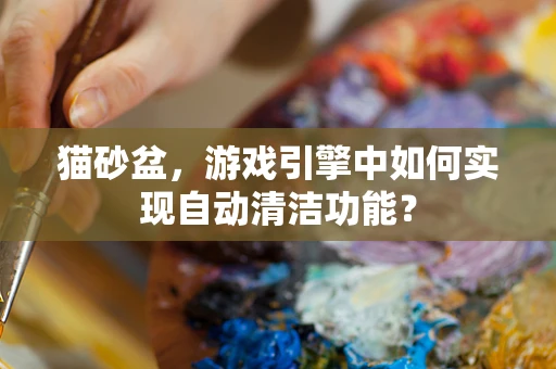 猫砂盆，游戏引擎中如何实现自动清洁功能？