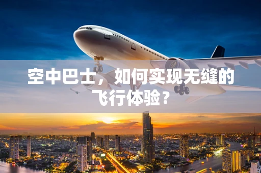 空中巴士，如何实现无缝的飞行体验？