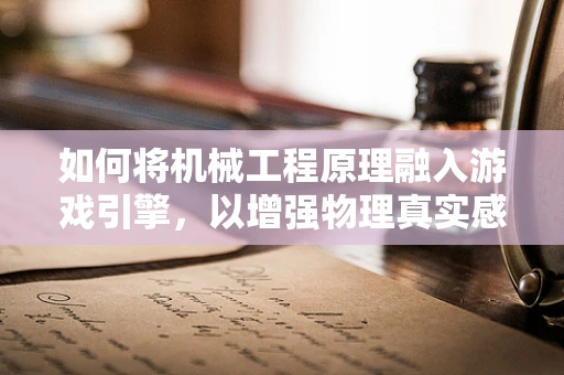 如何将机械工程原理融入游戏引擎，以增强物理真实感？