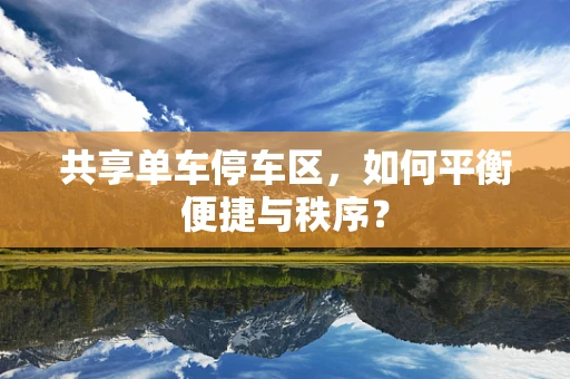 共享单车停车区，如何平衡便捷与秩序？
