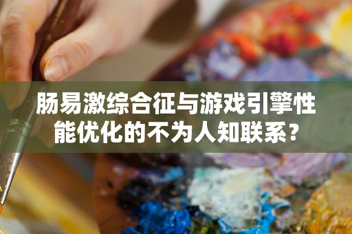肠易激综合征与游戏引擎性能优化的不为人知联系？