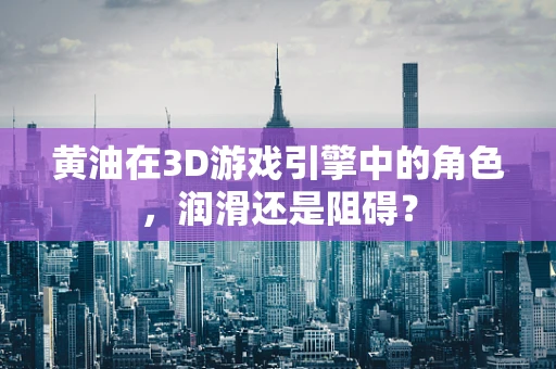 黄油在3D游戏引擎中的角色，润滑还是阻碍？