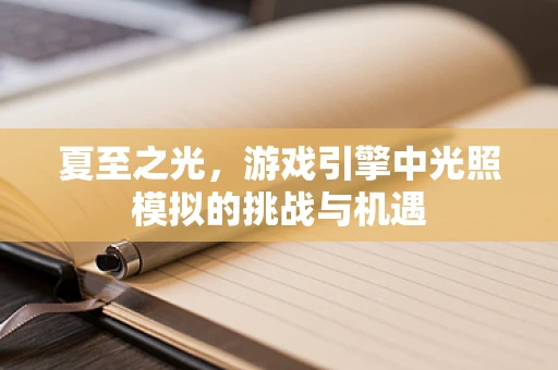 夏至之光，游戏引擎中光照模拟的挑战与机遇