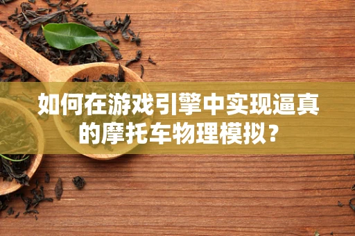 如何在游戏引擎中实现逼真的摩托车物理模拟？