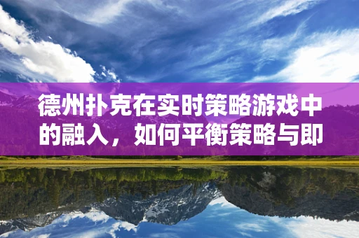 德州扑克在实时策略游戏中的融入，如何平衡策略与即时决策？