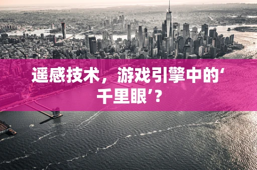 遥感技术，游戏引擎中的‘千里眼’？
