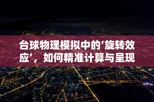 台球物理模拟中的‘旋转效应’，如何精准计算与呈现？