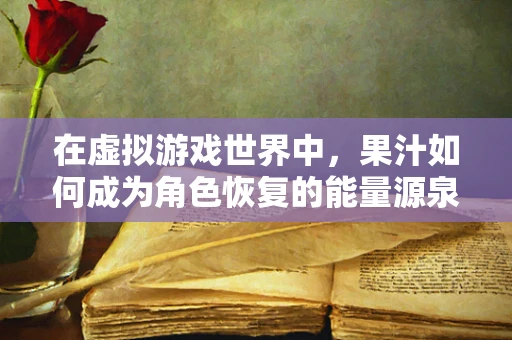 在虚拟游戏世界中，果汁如何成为角色恢复的能量源泉？