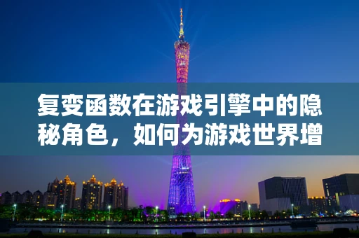 复变函数在游戏引擎中的隐秘角色，如何为游戏世界增添无限可能？