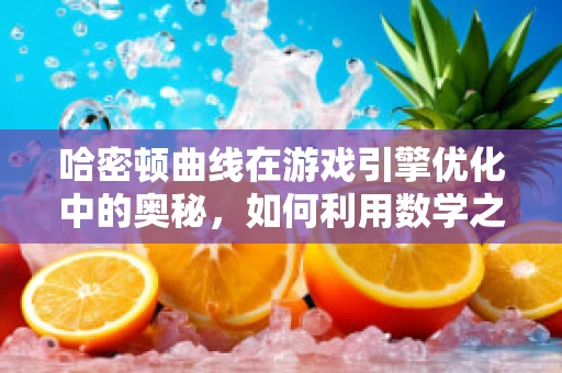 哈密顿曲线在游戏引擎优化中的奥秘，如何利用数学之美提升游戏性能？