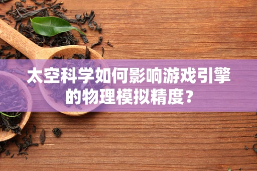 太空科学如何影响游戏引擎的物理模拟精度？