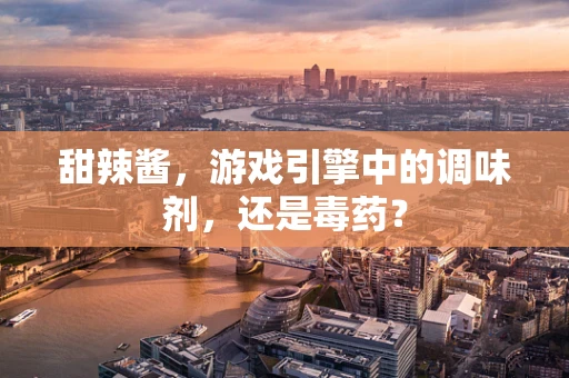 甜辣酱，游戏引擎中的调味剂，还是毒药？