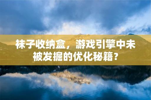 袜子收纳盒，游戏引擎中未被发掘的优化秘籍？