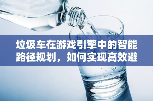 垃圾车在游戏引擎中的智能路径规划，如何实现高效避障？