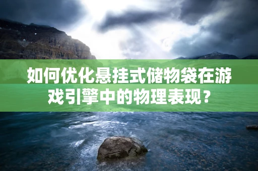 如何优化悬挂式储物袋在游戏引擎中的物理表现？