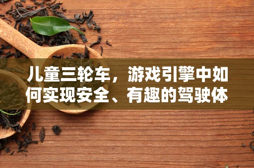 儿童三轮车，游戏引擎中如何实现安全、有趣的驾驶体验？