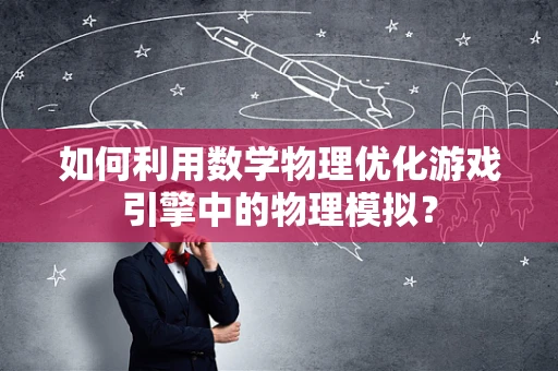 如何利用数学物理优化游戏引擎中的物理模拟？