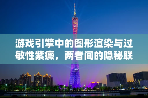 游戏引擎中的图形渲染与过敏性紫癜，两者间的隐秘联系？