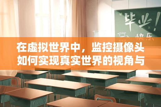 在虚拟世界中，监控摄像头如何实现真实世界的视角与功能？