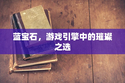蓝宝石，游戏引擎中的璀璨之选