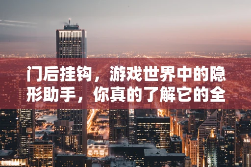 门后挂钩，游戏世界中的隐形助手，你真的了解它的全部潜力吗？