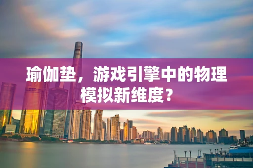 瑜伽垫，游戏引擎中的物理模拟新维度？