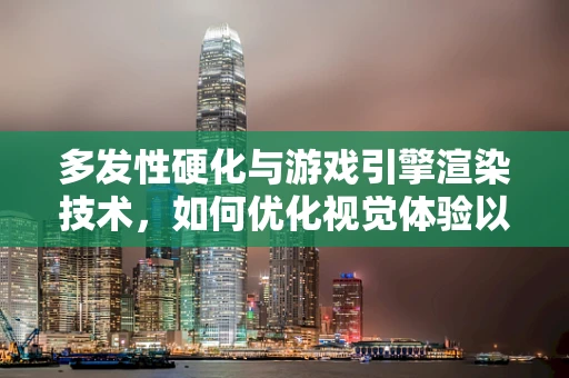 多发性硬化与游戏引擎渲染技术，如何优化视觉体验以减轻玩家症状？