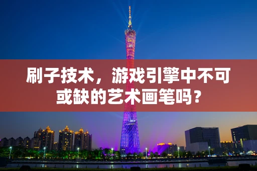 刷子技术，游戏引擎中不可或缺的艺术画笔吗？