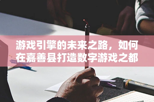 游戏引擎的未来之路，如何在嘉善县打造数字游戏之都？