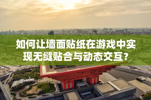 如何让墙面贴纸在游戏中实现无缝贴合与动态交互？