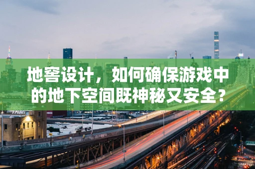 地窖设计，如何确保游戏中的地下空间既神秘又安全？