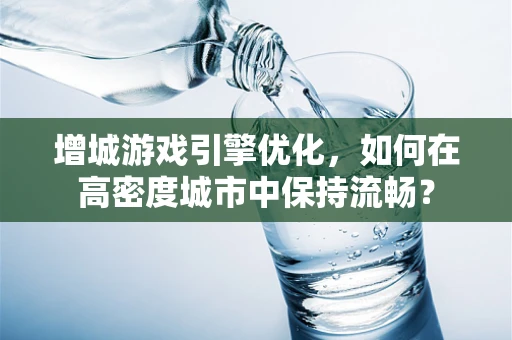 增城游戏引擎优化，如何在高密度城市中保持流畅？