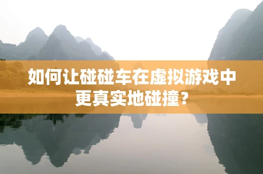 如何让碰碰车在虚拟游戏中更真实地碰撞？