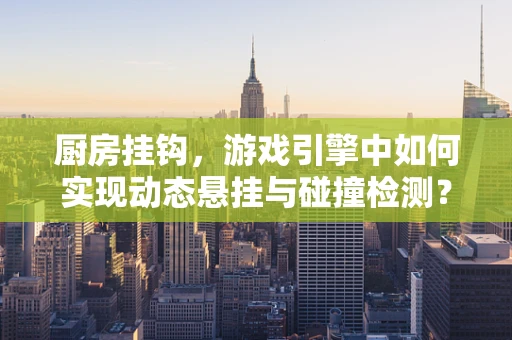 厨房挂钩，游戏引擎中如何实现动态悬挂与碰撞检测？