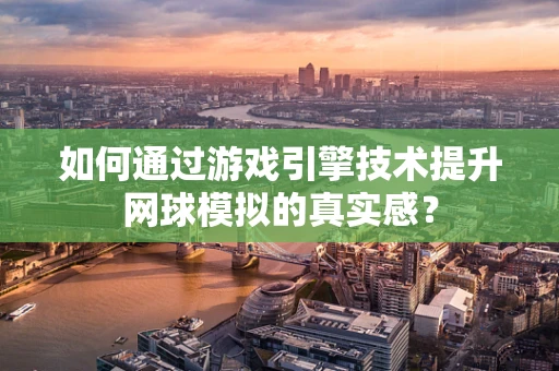 如何通过游戏引擎技术提升网球模拟的真实感？