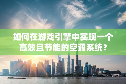 如何在游戏引擎中实现一个高效且节能的空调系统？