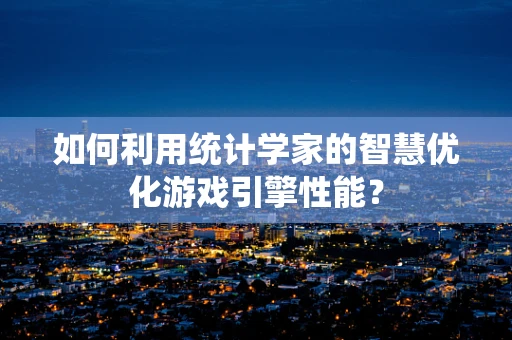 如何利用统计学家的智慧优化游戏引擎性能？