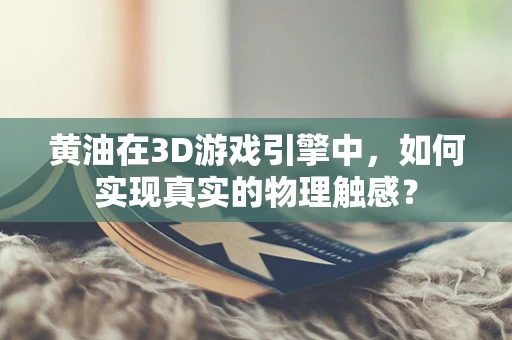 黄油在3D游戏引擎中，如何实现真实的物理触感？