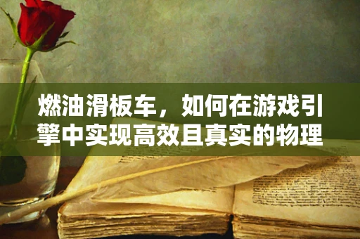 燃油滑板车，如何在游戏引擎中实现高效且真实的物理模拟？