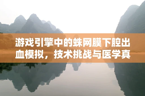 游戏引擎中的蛛网膜下腔出血模拟，技术挑战与医学真实性的平衡
