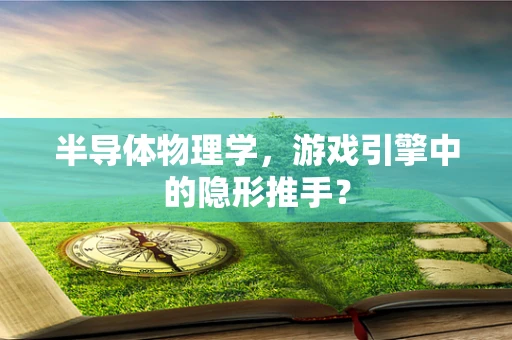 半导体物理学，游戏引擎中的隐形推手？