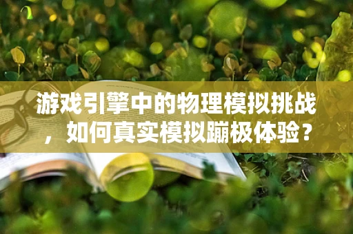 游戏引擎中的物理模拟挑战，如何真实模拟蹦极体验？