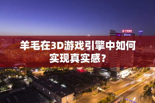 羊毛在3D游戏引擎中如何实现真实感？