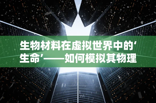 生物材料在虚拟世界中的‘生命’——如何模拟其物理特性？