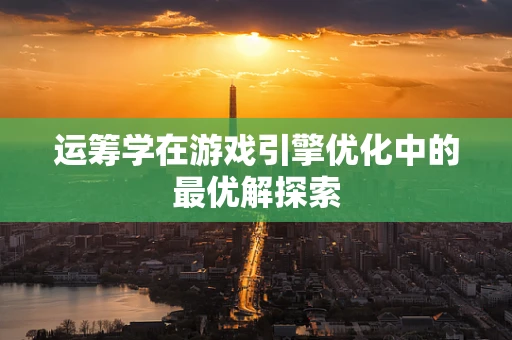 运筹学在游戏引擎优化中的最优解探索