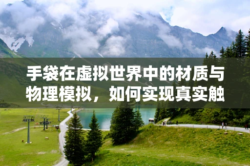 手袋在虚拟世界中的材质与物理模拟，如何实现真实触感？