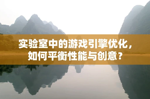 实验室中的游戏引擎优化，如何平衡性能与创意？