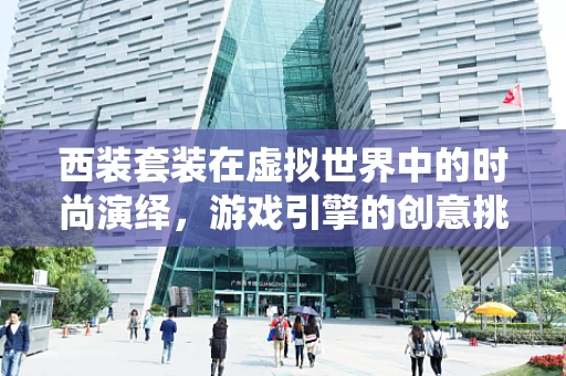 西装套装在虚拟世界中的时尚演绎，游戏引擎的创意挑战与实现